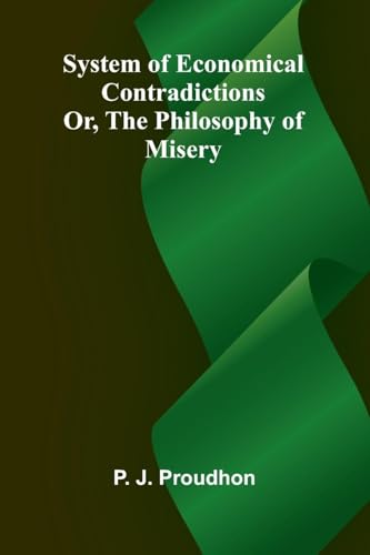 System of Economical Contradictions; Or, The Philosophy of Misery von Alpha Edition