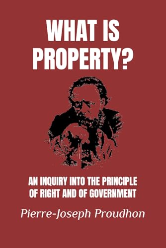 What Is Property?: An Inquiry into the Principle of Right and of Government What Is Property?: An Inquiry into the Principle of Right and of Government von Independently published