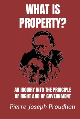 What Is Property?: An Inquiry into the Principle of Right and of Government What Is Property?: An Inquiry into the Principle of Right and of Government von Independently published