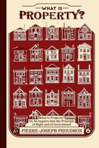 What is Property?: Or, an Inquiry into the Principle of Right and of Government What is Property?: Or, an Inquiry into the Principle of Right and of Government