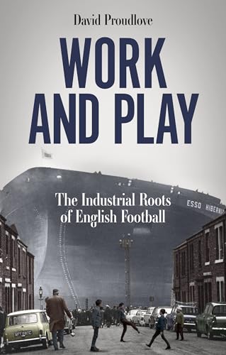 Work and Play: The Industrial Roots of English Football von Pitch Publishing Ltd