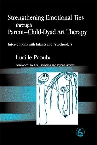 Strengthening Emotional Ties through Parent-Child-Dyad Art Therapy: Interventions with Infants and Preschoolers von Jessica Kingsley Publishers