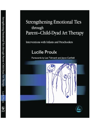 Strengthening Emotional Ties through Parent-Child-Dyad Art Therapy: Interventions with Infants and Preschoolers von Jessica Kingsley