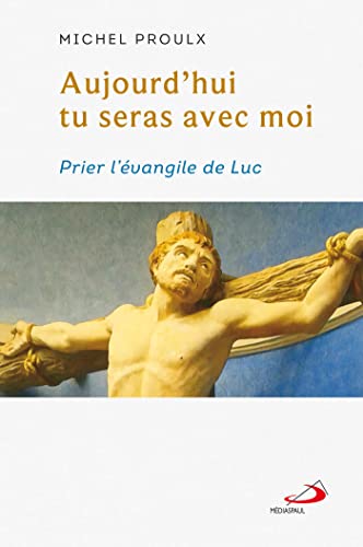 AUJOURD'HUI TU SERAS AVEC MOI: PRIER L'ÉVANGILE DE LUC