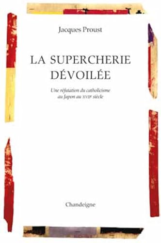 La supercherie dévoilée - Une réfutation du catholicisme au: Une réfutation du catholicisme au Japon au XVIIe siècle von CHANDEIGNE