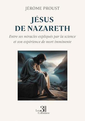 Jésus de Nazareth: Entre ses miracles expliqués par la science et son expérience de mort imminente Jésus de Nazareth: Entre ses miracles expliqués par la science et son expérience de mort imminente von TROIS COLONNES
