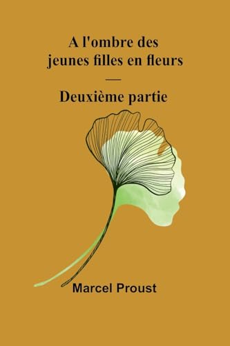 A l'ombre des jeunes filles en fleurs - Deuxième partie A l'ombre des jeunes filles en fleurs - Deuxième partie von Alpha Edition