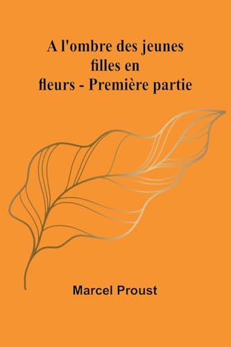 A l'ombre des jeunes filles en fleurs - Première partie A l'ombre des jeunes filles en fleurs - Première partie von Alpha Edition
