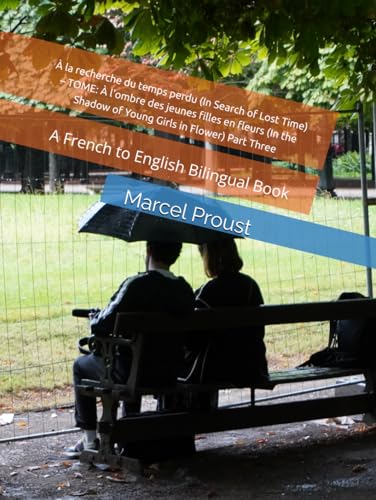 À la recherche du temps perdu (In Search of Lost Time) – TOME: À l'ombre des jeunes filles en fleurs (In the Shadow of Young Girls in Flower) Part Three: A French to English Bilingual Book von Independently published