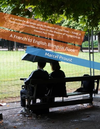 À la recherche du temps perdu (In Search of Lost Time) – TOME: À l'ombre des jeunes filles en fleurs (In the Shadow of Young Girls in Flower) Part Three: A French to English Bilingual Book von Independently published