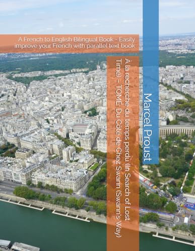 À la recherche du temps perdu (In Search of Lost Time) – TOME: Du Côté de Chez Swann (Swann's Way): A French to English Bilingual Book - Easily improve your French with parallel text book von Independently published