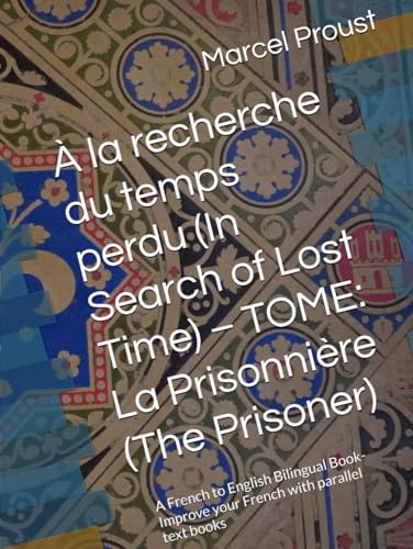 À la recherche du temps perdu (In Search of Lost Time) – TOME: La Prisonnière (The Prisoner): A French to English Bilingual Book- Improve your French with parallel text books von Independently published