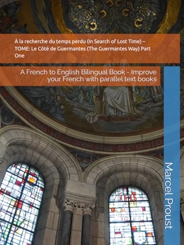 À la recherche du temps perdu (In Search of Lost Time) – TOME: Le Côté de Guermantes (The Guermantes Way) Part One: A French to English Bilingual Book - Improve your French with parallel text books von Independently published