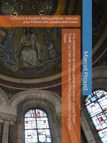 À la recherche du temps perdu (In Search of Lost Time) – TOME: Le Côté de Guermantes (The Guermantes Way) Part Three: A French to English Bilingual Book- Improve your French with parallel text books von Independently published