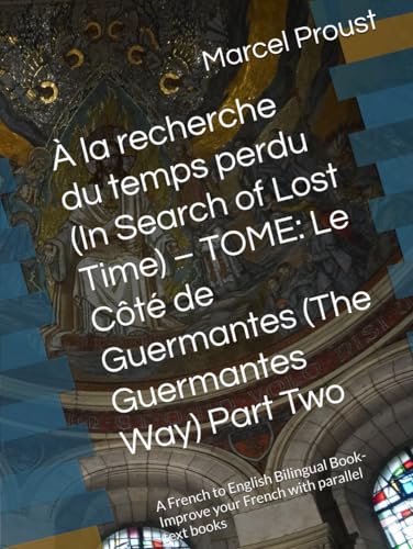 À la recherche du temps perdu (In Search of Lost Time) – TOME: Le Côté de Guermantes (The Guermantes Way) Part Two: A French to English Bilingual Book- Improve your French with parallel text books von Independently published