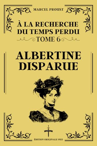 ALBERTINE DISPARUE - Édition Originale 1925 (À la Recherche du Temps Perdu - Tome 6): La représentation de la femme et du désir dans l'œuvre Proustienne dans la littérature du XXe siècle von Independently published