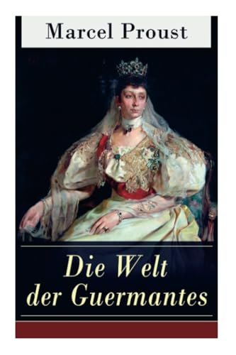 Die Welt der Guermantes: Auf der Suche nach der verlorenen Zeit: Die Herzogin von Guermantes Die Welt der Guermantes: Auf der Suche nach der verlorenen Zeit: Die Herzogin von Guermantes von E-Artnow