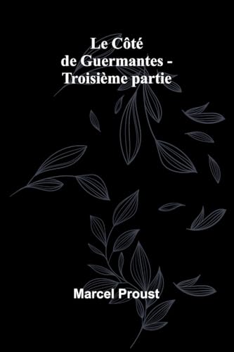 Le Côté de Guermantes - Troisième partie Le Côté de Guermantes - Troisième partie von Alpha Edition