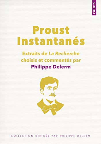Proust Instantanés: Extraits de La Recherche choisis et commentés par Philippe Delerm Proust Instantanés: Extraits de La Recherche choisis et commentés par Philippe Delerm