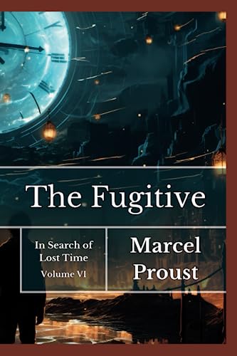 The Fugative: In Search of Lost Time VI The Fugative: In Search of Lost Time VI