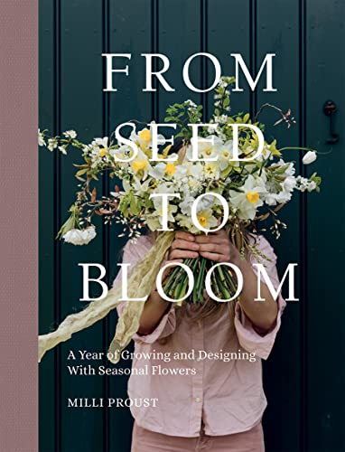 From Seed to Bloom: A Year of Growing and Designing With Seasonal Flowers von Quadrille Publishing Ltd