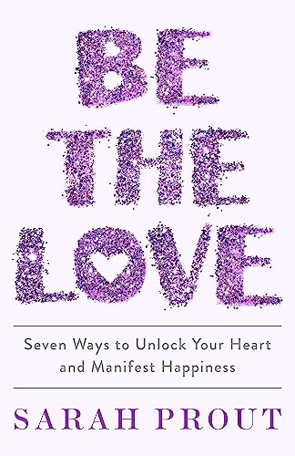 Be the Love: Seven ways to unlock your heart and manifest happiness von Piatkus Books