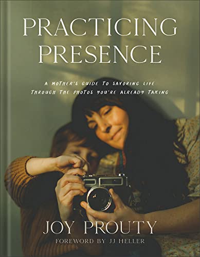 Practicing Presence: A Mother's Guide to Savoring Life Through the Photos You're Already Taking von Baker Books