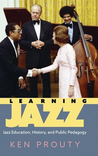 Learning Jazz: Jazz Education, History, and Public Pedagogy: Jazz Education, History, and Public Pedagogy (Hardback) (American Made Music Series)