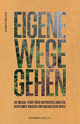 Eigene Wege gehen: Die Maloja-Story über inspiriertes Arbeiten, behutsames Wachsen und nachhaltigen Erfolg von Europa Verlag GmbH