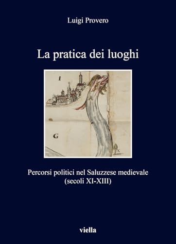 La pratica dei luoghi. Percorsi politici nel Saluzzese medievale (secoli XI-XIII) (I libri di Viella) von Viella