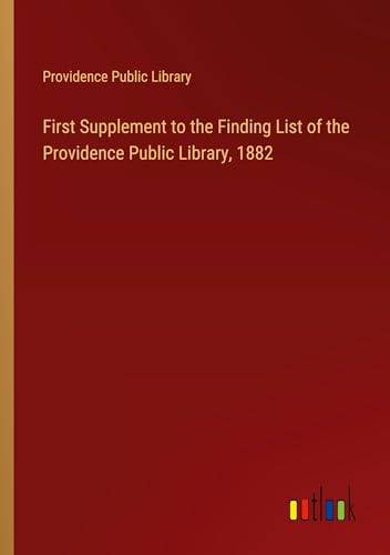 First Supplement to the Finding List of the Providence Public Library, 1882 von Outlook Verlag
