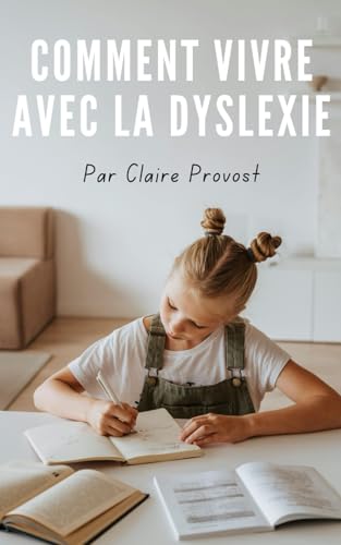 Comment Vivre avec la Dyslexie: Surmonter les épreuves, valoriser ses forces et révéler le plein potentiel caché en soi von Independently published