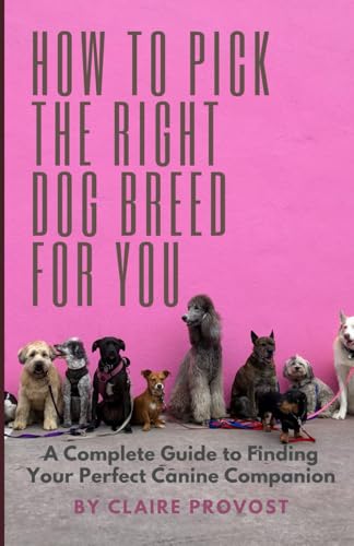 How to Pick the Right Dog Breed for You: A Complete Guide to Finding Your Perfect Canine Companion von Independently published