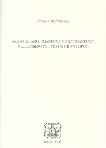 Aristotelismo, umanesimo e antiumanesimo nel pensiero politico di Giusto Lipsio (Fuori collana) von Bibliopolis