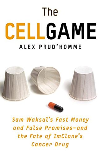 The Cell Game: Sam Waksal's Fast Money and False Promises--and the Fate of ImClone's Cancer Drug The Cell Game: Sam Waksal's Fast Money and False Promises--and the Fate of ImClone's Cancer Drug