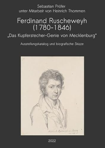 Ferdinand Ruscheweyh (1780-1846) - „Das Kupferstecher-Genie von Mecklenburg“: Ausstellungskatalog und biografische Skizze