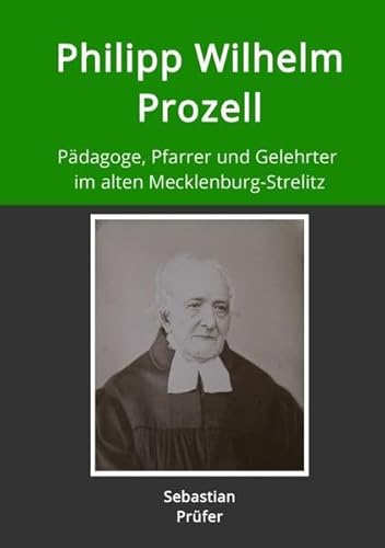 Philipp Wilhelm Prozell: Pädagoge, Pfarrer und Gelehrter im alten Mecklenburg-Strelitz