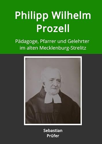 Philipp Wilhelm Prozell: Pädagoge, Pfarrer und Gelehrter im alten Mecklenburg-Strelitz von epubli