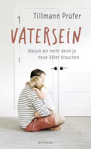 Vatersein: Warum wir mehr denn je neue Väter brauchen