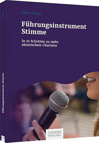 Führungsinstrument Stimme: In 10 Schritten zu mehr akustischem Charisma