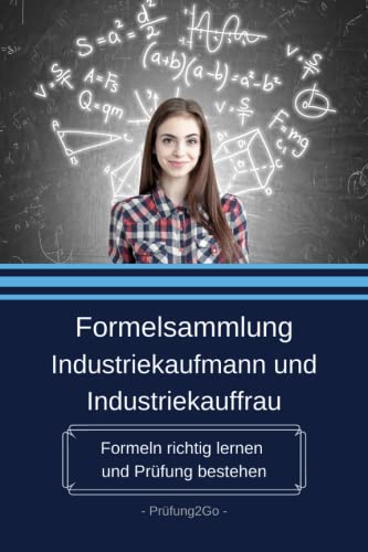 Formelsammlung Industriekaufmann und Industriekauffrau: Formeln richtig lernen und Prüfung bestehen