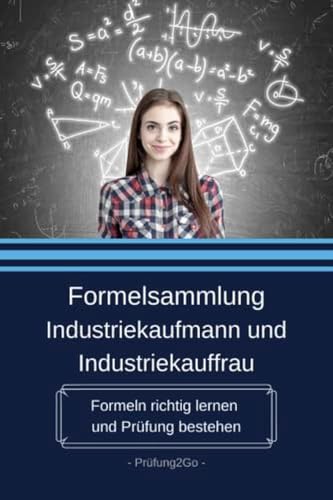 Formelsammlung Industriekaufmann und Industriekauffrau: Formeln richtig lernen und Prüfung bestehen