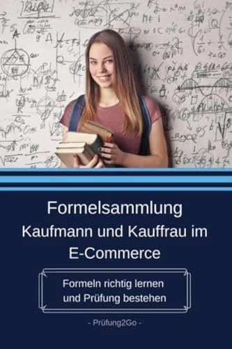 Formelsammlung Kaufmann und Kauffrau im E-Commerce: Formeln richtig lernen und Prüfung bestehen