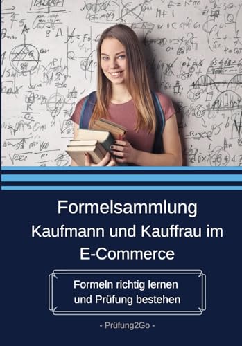 Formelsammlung Kaufmann und Kauffrau im E-Commerce: Formeln richtig lernen und Prüfung bestehen von Prüfung2Go