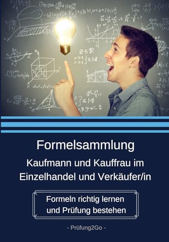 Formelsammlung Kaufmann und Kauffrau im Einzelhandel und Verkäufer/in:: Formeln richtig lernen und Prüfung bestehen Formelsammlung Kaufmann und Kauffrau im Einzelhandel und Verkäufer/in:: Formeln richtig lernen und Prüfung bestehen