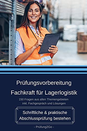 Prüfungsvorbereitung Fachkraft für Lagerlogistik - Schriftliche & praktische Abschlussprüfung bestehen: 150 Fragen aus allen Themengebieten inkl. Fachgespräch und Lösungen