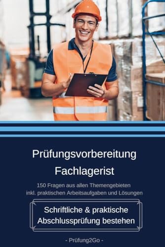 Prüfungsvorbereitung Fachlagerist - Schriftliche & praktische Abschlussprüfung bestehen - 150 Fragen aus allen Themengebieten inkl. praktischen Arbeitsaufgaben und Lösungen