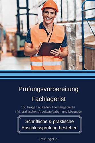 Prüfungsvorbereitung Fachlagerist - Schriftliche & praktische Abschlussprüfung bestehen - 150 Fragen aus allen Themengebieten inkl. praktischen Arbeitsaufgaben und Lösungen