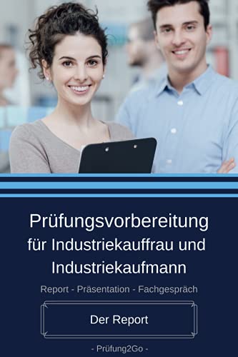 Prüfungsvorbereitung für Industriekauffrau und Industriekaufmann: IHK Abschlussprüfung – Der Report