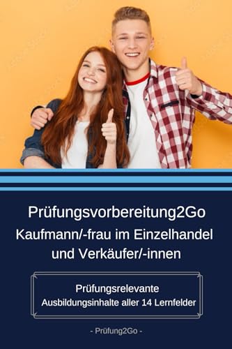 Prüfungsvorbereitung2Go – Kaufmann/-frau im Einzelhandel und Verkäufer/-innen: Prüfungsrelevante Ausbildungsinhalte aller 14 Lernfelder Prüfungsvorbereitung2Go – Kaufmann/-frau im Einzelhandel und Verkäufer/-innen: Prüfungsrelevante Ausbildungsinhalte aller 14 Lernfelder
